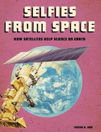 Cover image for Selfies from Space: How Satellites Help Science on Earth (Future Space)