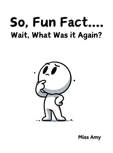 Cover image for So, Fun Fact...Wait, What Was it Again?