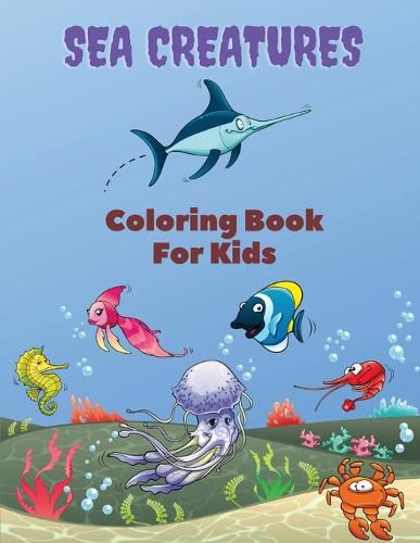 Cover image for Sea Creatures Coloring Book For Kids: Sea Creatures Coloring Book: Sea Life Coloring Book, For Kids Ages 4-8, Ocean Animals, Sea Creatures & Underwater Marine Life, Life Under The Sea, Ocean activity Book