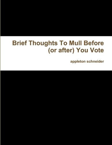 Cover image for Brief Thoughts To Mull Before (or after) You Vote