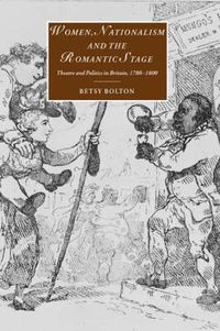 Cover image for Women, Nationalism, and the Romantic Stage: Theatre and Politics in Britain, 1780-1800