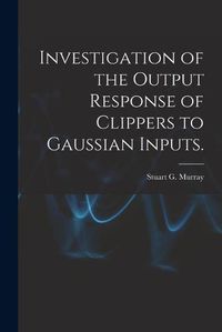 Cover image for Investigation of the Output Response of Clippers to Gaussian Inputs.