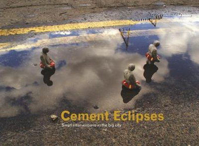 Cover image for Cement Eclipses: Small Interventions in the Big City