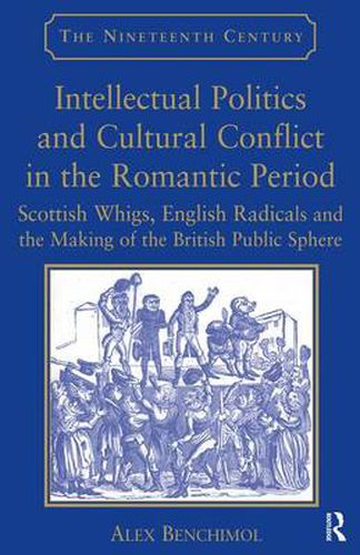 Cover image for Intellectual Politics and Cultural Conflict in the Romantic Period: Scottish Whigs, English Radicals and the Making of the British Public Sphere