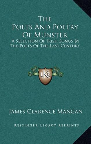 The Poets and Poetry of Munster: A Selection of Irish Songs by the Poets of the Last Century