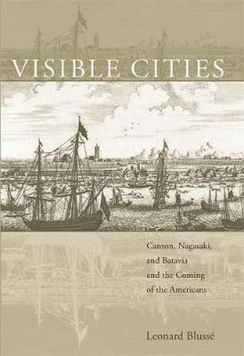 Cover image for Visible Cities: Canton, Nagasaki, and Batavia and the Coming of the Americans