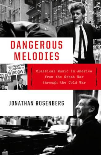 Cover image for Dangerous Melodies: Classical Music in America from the Great War through the Cold War