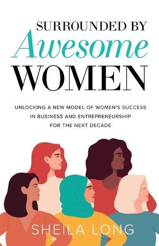 Cover image for Surrounded by Awesome Women: Unlocking a New Model of Women's Success in Business and Entrepreneurship for the Next Decade