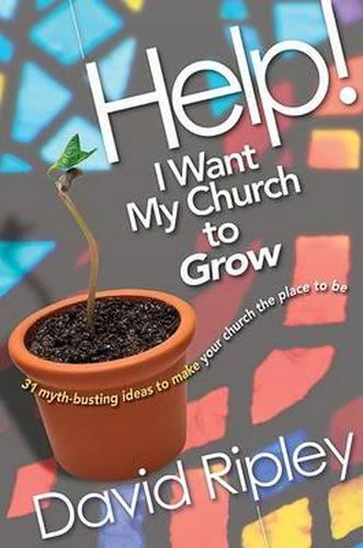 Cover image for Help! I Want My Church to Grow: 31 Myth-Busting Ideas to Make Your Church the Place to Be