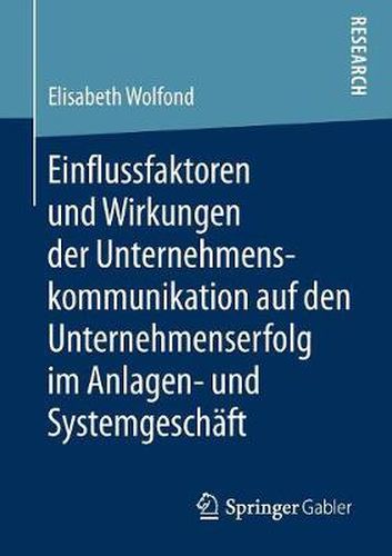 Cover image for Einflussfaktoren Und Wirkungen Der Unternehmenskommunikation Auf Den Unternehmenserfolg Im Anlagen- Und Systemgeschaft