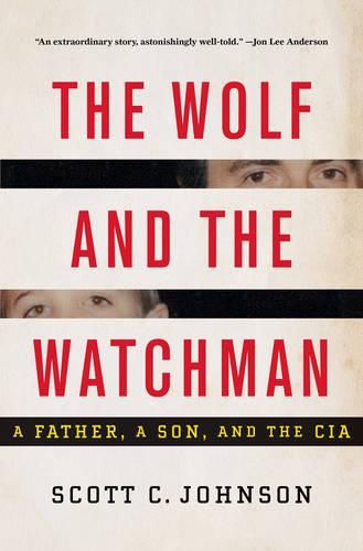 The Wolf and the Watchman: A Father, a Son, and the CIA