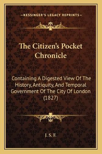 Cover image for The Citizen's Pocket Chronicle: Containing a Digested View of the History, Antiquity, and Temporal Government of the City of London (1827)