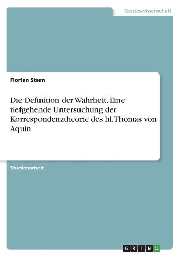 Cover image for Die Definition der Wahrheit. Eine tiefgehende Untersuchung der Korrespondenztheorie des hl. Thomas von Aquin