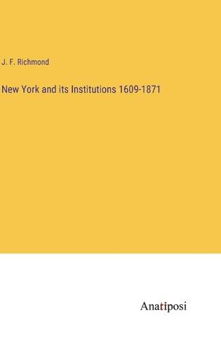 Cover image for New York and its Institutions 1609-1871