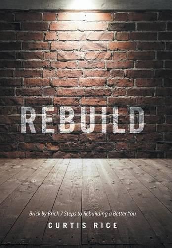 Cover image for Rebuild: Brick by Brick 7 Steps to Rebuilding a Better You