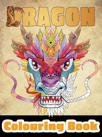 Cover image for Dragon Colouring Book: 50 Incredible Designs for Adults and Teenagers Who Want to Relieve Stress and Anxiety