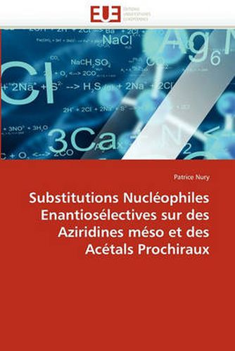 Cover image for Substitutions Nucl Ophiles Enantios Lectives Sur Des Aziridines M So Et Des AC Tals Prochiraux