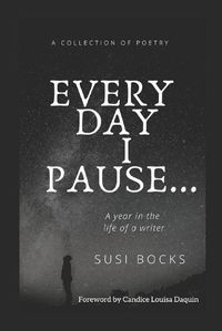 Cover image for Every Day I Pause...: A year in the life of a writer