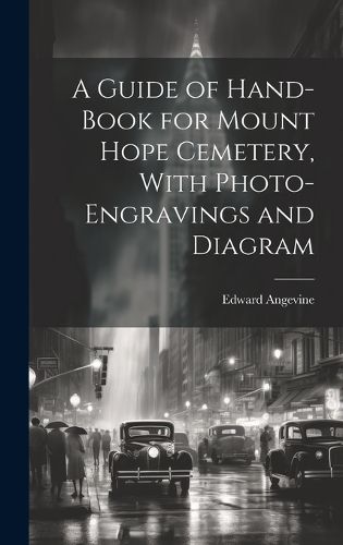 Cover image for A Guide of Hand-book for Mount Hope Cemetery, With Photo-engravings and Diagram