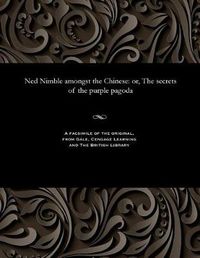 Cover image for Ned Nimble Amongst the Chinese: Or, the Secrets of the Purple Pagoda