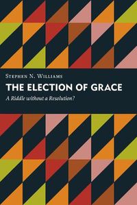 Cover image for Election of Grace: A Riddle without a Resolution?