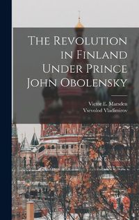 Cover image for The Revolution in Finland Under Prince John Obolensky