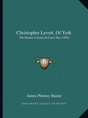 Cover image for Christopher Levett, of York: The Pioneer Colonist in Casco Bay (1893)