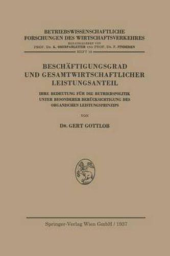 Beschaftigungsgrad Und Gesamtwirtschaftlicher Leistungsanteil: Ihre Bedeutung Fur Die Betriebspolitik Unter Besonderer Berucksichtigung Des Organischen Leistungsprinzips