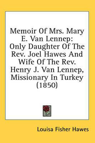 Cover image for Memoir Of Mrs. Mary E. Van Lennep: Only Daughter Of The Rev. Joel Hawes And Wife Of The Rev. Henry J. Van Lennep, Missionary In Turkey (1850)