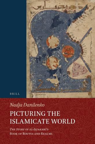 Cover image for Picturing the Islamicate World: The Story of al-Istakhri's Book of Routes and Realms