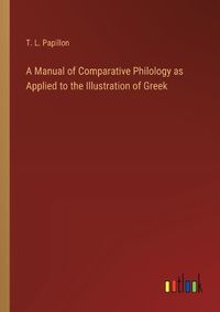 Cover image for A Manual of Comparative Philology as Applied to the Illustration of Greek