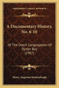 Cover image for A Documentary History, No. 6-10: Of the Dutch Congregation of Oyster Bay (1907)