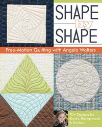 Cover image for Shape by Shape: Free-Motion Quilting with Angela Walters