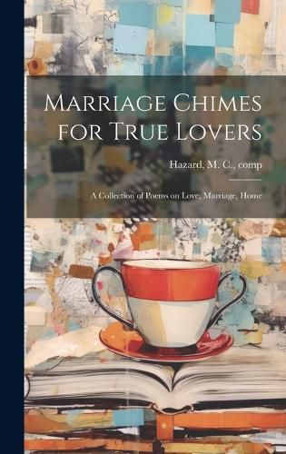 Cover image for Marriage Chimes for True Lovers; a Collection of Poems on Love, Marriage, Home