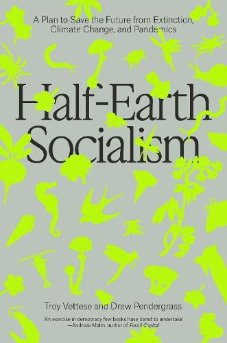 Cover image for Half-Earth Socialism: A Plan to Save the Future from Extinction, Climate Change and Pandemics