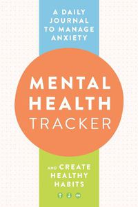 Cover image for Mental Health Tracker: A Daily Journal to Manage Anxiety and Create Healthy Habits