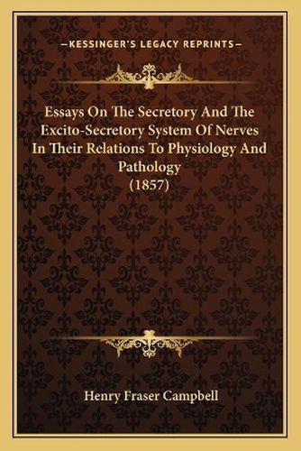 Essays on the Secretory and the Excito-Secretory System of Nerves in Their Relations to Physiology and Pathology (1857)