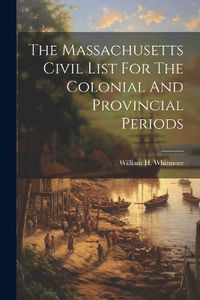 Cover image for The Massachusetts Civil List For The Colonial And Provincial Periods