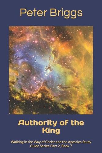 Cover image for Authority of the King: Walking in the Way of Christ and the Apostles Study Guide Series Part 2, Book 7