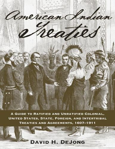 American Indian Treaties: A Guide to Ratified and Unratified Colonial, U.S., State, Foreign, and Intertribal Treaties and Agreements, 1607-1911