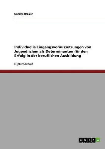 Cover image for Individuelle Eingangsvoraussetzungen von Jugendlichen als Determinanten fur den Erfolg in der beruflichen Ausbildung