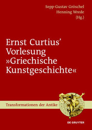 Ernst Curtius' Vorlesung Griechische Kunstgeschichte: Nach Der Mitschrift Wilhelm Gurlitts Im Winter 1864/65