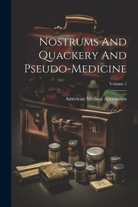 Cover image for Nostrums And Quackery And Pseudo-medicine; Volume 1