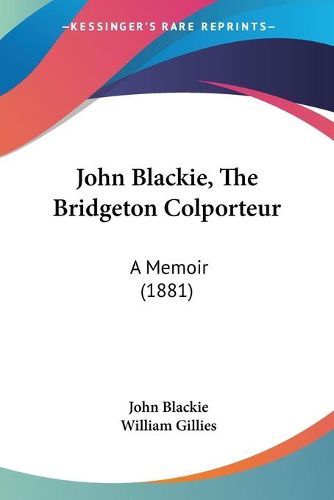 Cover image for John Blackie, the Bridgeton Colporteur: A Memoir (1881)