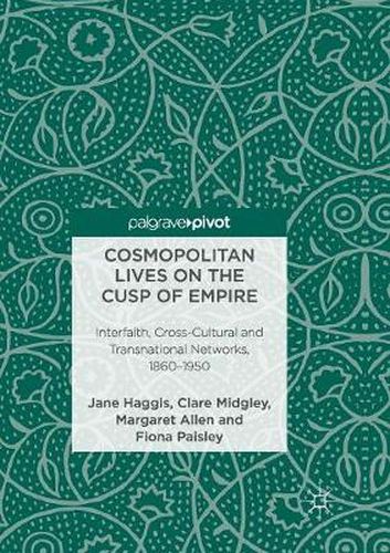 Cover image for Cosmopolitan Lives on the Cusp of Empire: Interfaith, Cross-Cultural and Transnational Networks, 1860-1950