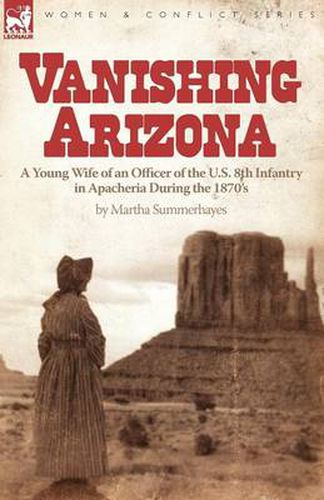 Cover image for Vanishing Arizona: a Young Wife of an Officer of the U.S. 8th Infantry in Apacheria During the 1870's