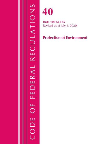 Cover image for Code of Federal Regulations, Title 40 Protection of the Environment 100-135, Revised as of July 1, 2020