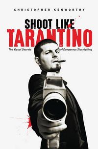 Cover image for Shoot Like Tarantino: The Visual Secrets of Dangerous Storytelling