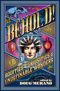 Cover image for Behold!: Oddities, Curiosities and Undefinable Wonders
