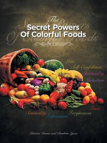 Cover image for The Secret Powers of Colorful Foods: Enhancing Trust, Sensuality, Self-Confidence, Love, Forgiveness, Intuition and Spirituality